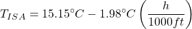 Rendered by QuickLaTeX.com \begin{equation*}T_{ISA} = 15.15^\circ C - 1.98^\circ C \left( \frac{h}{1000 ft} \right)\end{equation*}