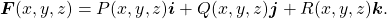 Rendered by QuickLaTeX.com \begin{equation*}\boldsymbol{F} (x,y,z) = P(x,y,z) \boldsymbol{i} + Q(x,y,z) \boldsymbol{j} + R(x,y,z) \boldsymbol{k} .\end{equation*}